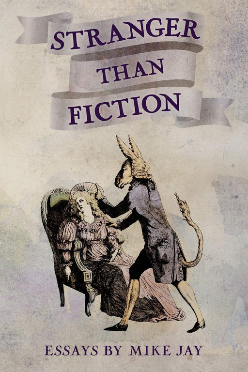 Stranger Than Fiction: Essays by Mike Jay