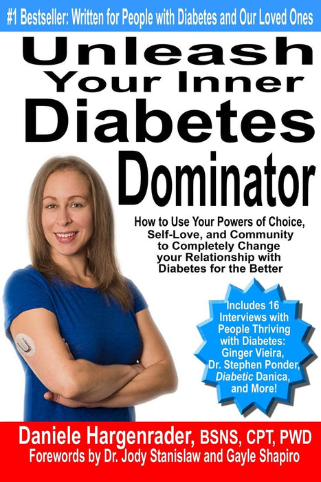 Unleash Your Inner Diabetes Dominator: How to Use Your Powers of Choice, Self-Love, and Community to Completely Change Your Relationship with Diabetes for the Better