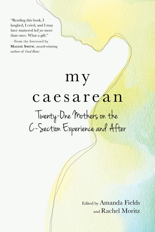 My Caesarean: Twenty-One Mothers on the C-Section Experience and After