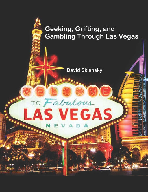 Geeking, Grifting, and Gambling Through Las Vegas: Fifty Years of Exploits, Ideas, and Tell All Stories, From The Noted Poker Author