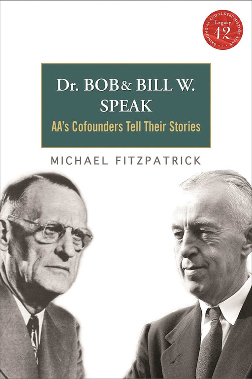 Dr Bob and Bill W. Speak: AA's Cofounders Tell Their Stories