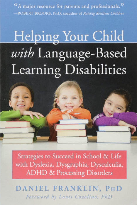 Helping Your Child with Language-Based Learning Disabilities: Strategies to Succeed in School and Life with Dyslexia, Dysgraphia, Dyscalculia, ADHD, and Processing Disorders