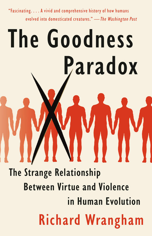 The Goodness Paradox: The Strange Relationship Between Virtue and Violence in Human Evolution
