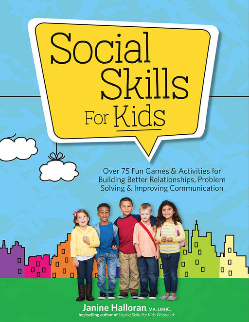 Social Skills for Kids: Over 75 Fun Games & Activities for Building Better Relationships, Problem Solving & Improving Communcation