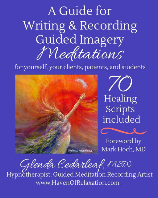 A Guide for Writing and Recording Guided Imagery Meditations: 70 Healing Scripts included: For your yourself, your clients, patients and students