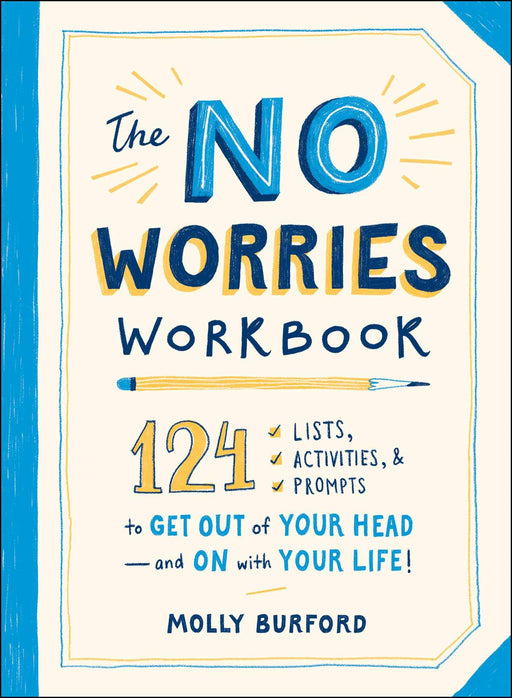 The No Worries Workbook: 124 Lists, Activities, and Prompts to Get Out of Your Head―and On with Your Life!