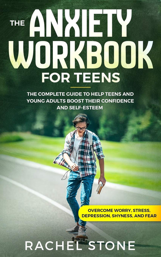 The Anxiety Workbook for Teens: The Complete Guide to Help Teens and Young Adults Boost Their Confidence and Self-Esteem (Overcome Worry, Stress, Depression, Shyness, and Fear)