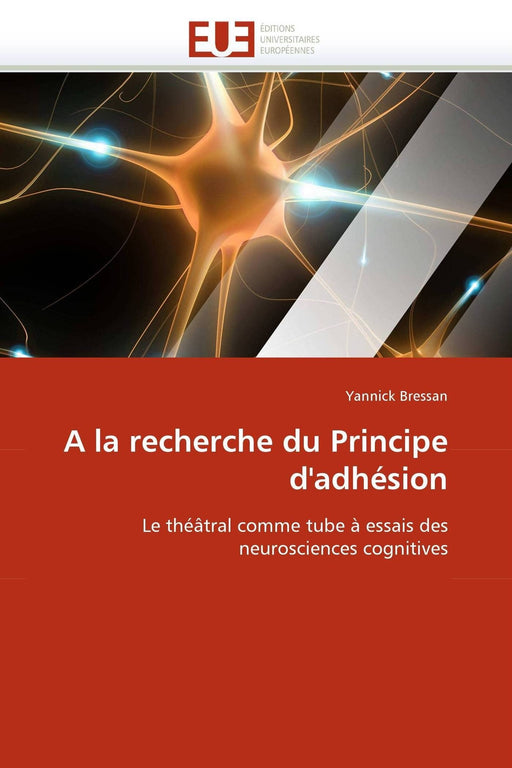 A la recherche du Principe d'adhésion: Le théâtral comme tube à essais des neurosciences cognitives (Omn.Univ.Europ.) (French Edition)