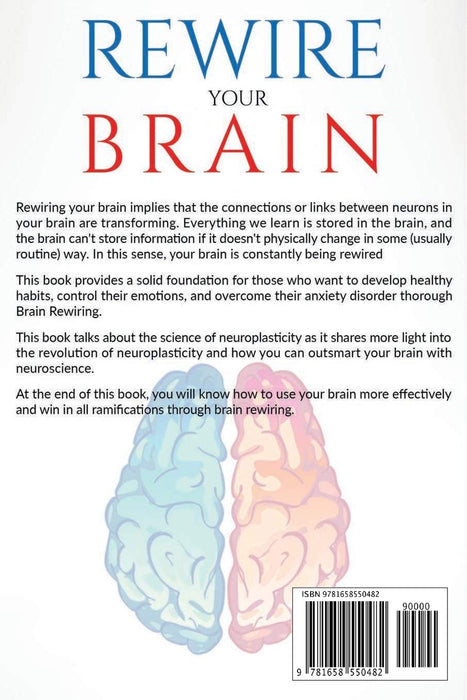 REWIRE YOUR BRAIN: Understanding the Science and Revolution of Neuroplasticity. Rewire Your Brain, Body, and Soul to Change Your Mind, Develop a ... your Anxiety Disorder (Change your Brain)