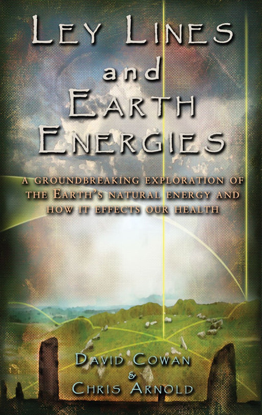 Ley Lines and Earth Energies: A Groundbreaking Exploration of the Earth's Natural Energy and How It Affects Our Health