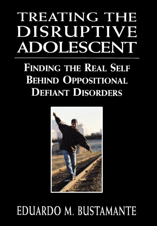 Treating the Disruptive Adolescent: Finding the Real Self Behind Oppositional Defiant Disorders