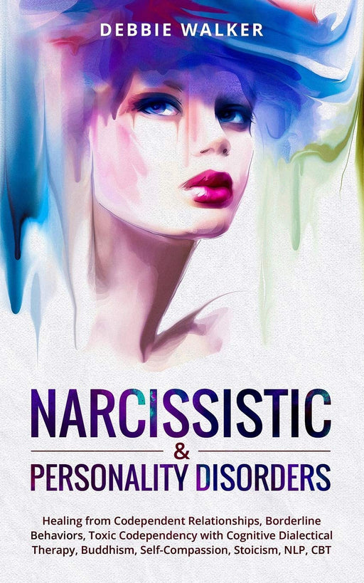 NARCISSISTIC & PERSONALITY DISORDERS: Healing from Codependent Relationships, Borderline Behaviors, Toxic Codependency with Cognitive Dialectical Therapy, Buddhism, Self-Compassion, Stoicism, NLP, CBT