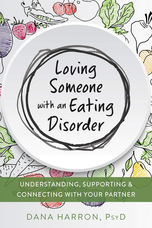 Loving Someone with an Eating Disorder: Understanding, Supporting, and Connecting with Your Partner (The New Harbinger Loving Someone Series)