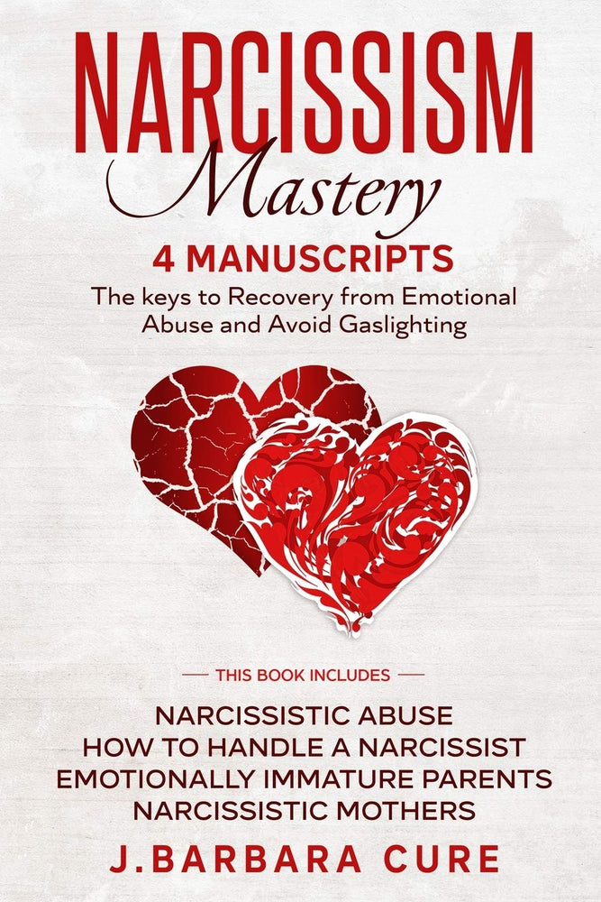 Narcissism Mastery: 4 Manuscripts: The keys to Recovery from Emotional Abuse and Avoid Gaslighting: Narcissistic Abuse, How to Handle a Narcissist, Emotionally Immature Parents, Narcissistic Mothers