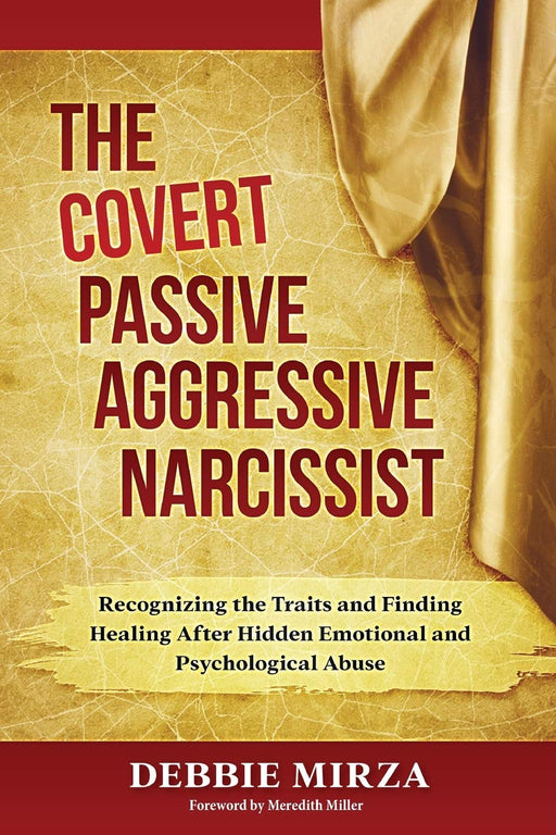 The Covert Passive-Aggressive Narcissist: Recognizing the Traits and Finding Healing After Hidden Emotional and Psychological Abuse