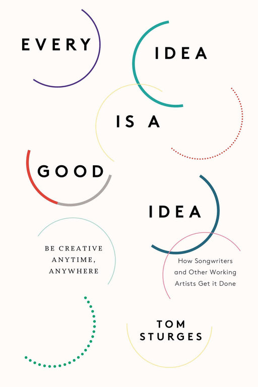 Every Idea Is a Good Idea: Be Creative Anytime, Anywhere