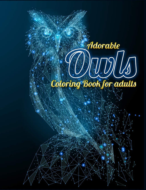 Adorable Owls Coloring Book for adults: An Adult Coloring Book with Cute Owl Portraits,Beautiful,Majestic Owl Designs for Stress Relief Relaxation with Mandala Patterns