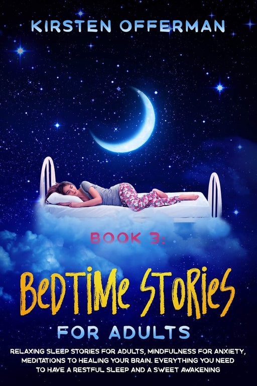 Bedtime Stories for Adults: Book 3: Relaxing Sleep Stories for Adults, Mindfulness for Anxiety, Meditations to Healing your Brain. Everything You Need to Have a Restful Sleep and a Sweet Awakening