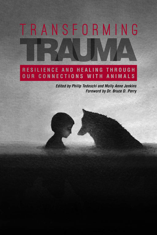 Transforming Trauma: Resilience and Healing Through Our Connections With Animals (New Directions in the Human-Animal Bond)