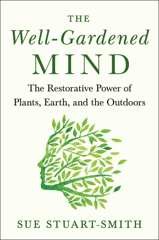 The Well-Gardened Mind: The Restorative Power of Plants, Earth, and the Outdoors