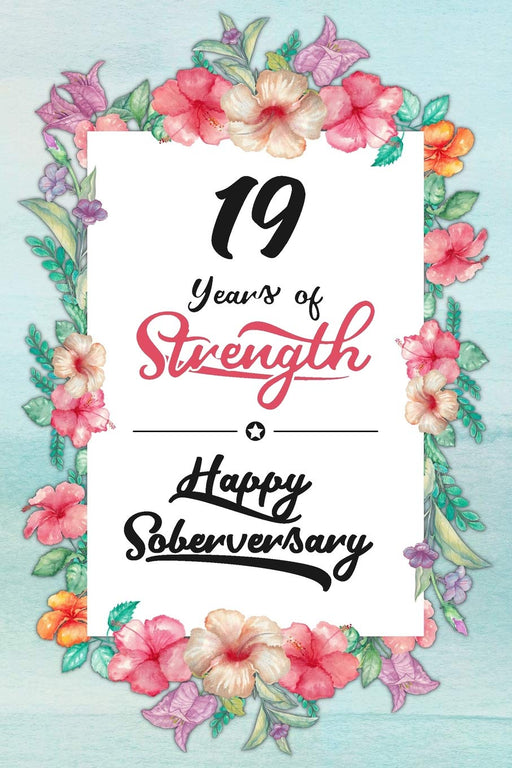 19 Years Sober: Lined Journal / Notebook / Diary - Happy Soberversary - 19th Year of Sobriety - Fun Practical Alternative to a Card - Sobriety Gifts ... Who Are 19 yr Sober - 19 Years of Strength