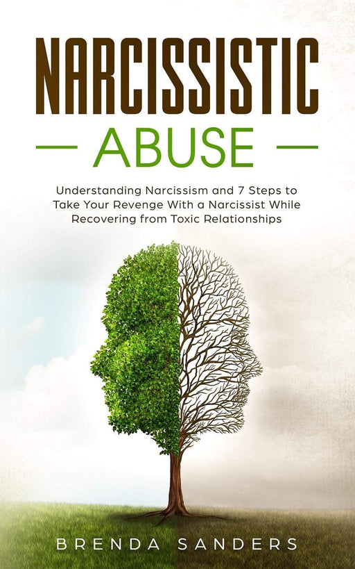 Narcissistic Abuse: Understanding Narcissism and 7 Steps to Take Your Revenge With a Narcissist While Recovering from Toxic Relationships