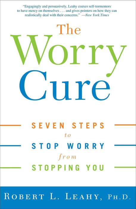 The Worry Cure: Seven Steps to Stop Worry from Stopping You