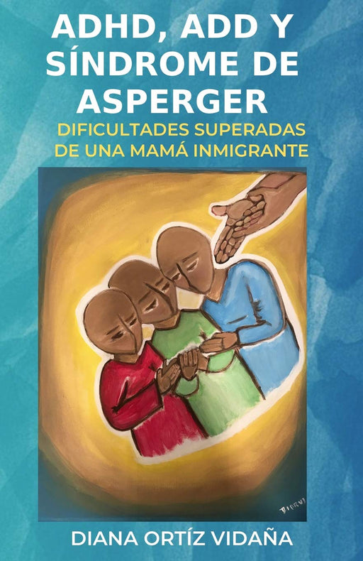 ADHD, ADD y Síndrome de Asperger: Dificultades superadas de una mamá inmigrante (Spanish Edition)