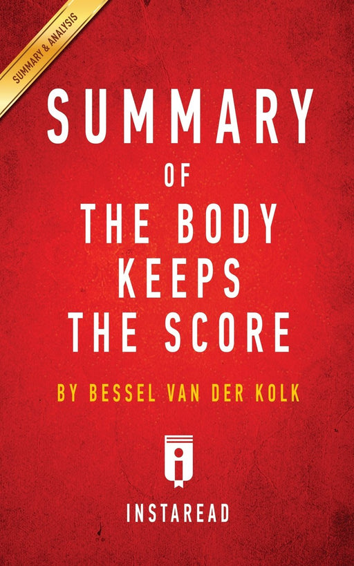 Summary of The Body Keeps the Score: by Bessel van der Kolk M.D. | Includes Analysis