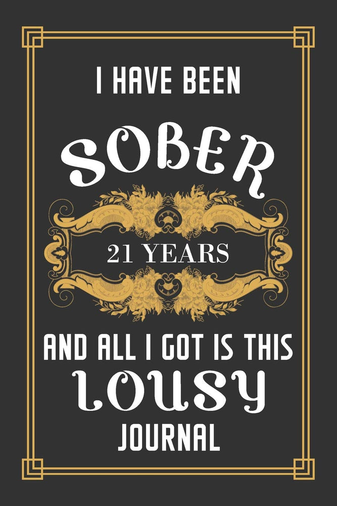 21 Years Sober Journal: Lined Journal / Notebook / Diary - 21st Year of Sobriety - Funny and Practical Alternative to a Card - Sobriety Gifts For Men and Women Who Are 21 yr Sober - Lousy Journal