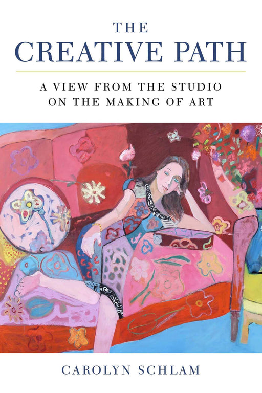 The Creative Path: A View from the Studio on the Making of Art