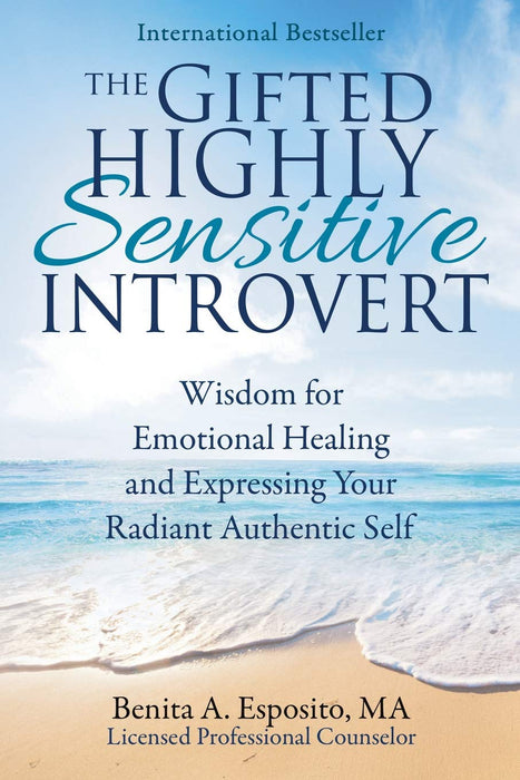 The Gifted Highly Sensitive Introvert: Wisdom for Emotional Healing and Expressing Your Radiant Authentic Self