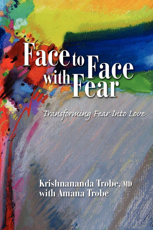 Face to Face with Fear Transforming Fear Into Love