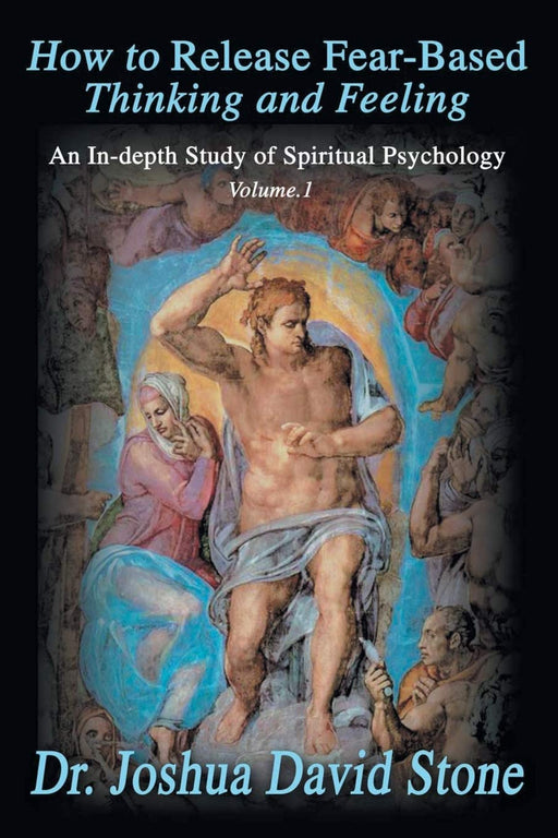 How to Release Fear-Based Thinking and Feeling: An In-depth Study of Spiritual Psychology Vol.1 (Ascension Books)