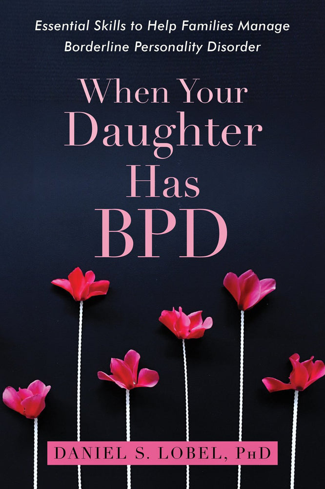 When Your Daughter Has BPD: Essential Skills to Help Families Manage Borderline Personality Disorder