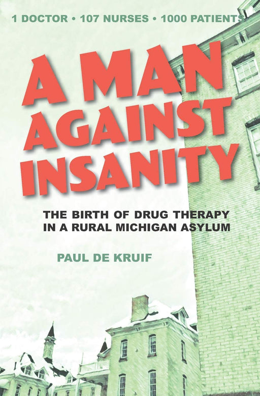 A Man Against Insanity: The Birth of Drug Therapy in a Northern Michigan Asylum