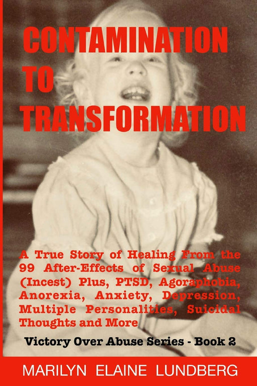 Contamination To Transformation: A True Story of Healing From the 99 After-Effects of Sexual Abuse (Incest) Plus, PTSD, Agoraphobia, Anorexia, ... Thoughts and More (Victory Over Abuse Series)