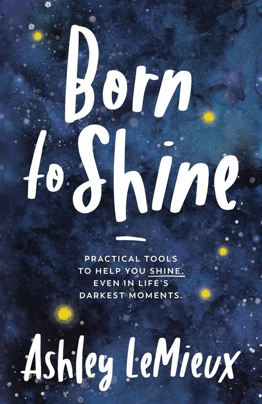 Born to Shine: Practical Tools to Help You SHINE, Even in Life’s Darkest Moments