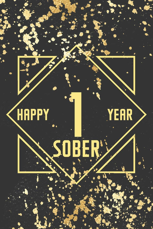 Happy 1 Year Sober: Lined Journal / Notebook / Diary - 1st Year of Sobriety - Fun Practical Alternative to a Card - Sobriety Gifts For Men And Women Who Are 1 yr Sober - Golden Design
