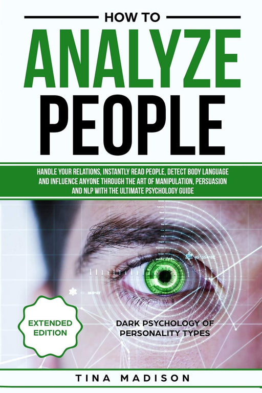 How to Analyze People: Handle your Relations, Instantly Read People, detect Body Language and Influence Anyone through the art of Manipulation, ... Guide (Dark Psychology of Personality Types)