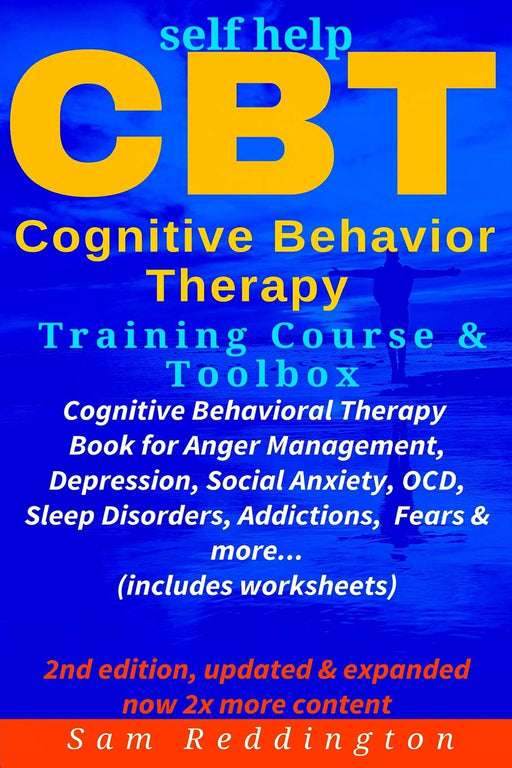 Self Help CBT Cognitive Behavior Therapy Training Course & Toolbox: Cognitive Behavioral Therapy Book for Anger Management, Depression, Social Anxiety, OCD, Sleep Disorders, Addictions, Fears & more