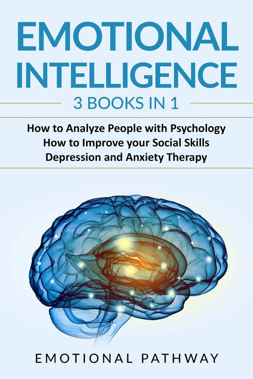 Emotional Intelligence: 3 Books in 1: How to Analyze People with Psychology, How to Improve your Social Skills, Depression and Anxiety Therapy