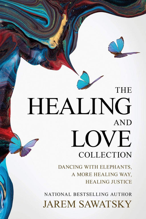 The Healing and Love Collection: Dancing with Elephants, A More Healing Way, Healing Justice (How to Die Smiling (Vol 1-3))