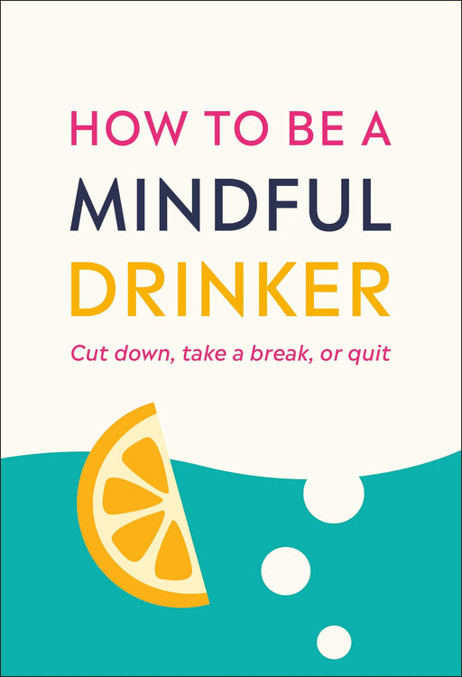How to Be a Mindful Drinker: Cut Down, Take a Break, or Quit