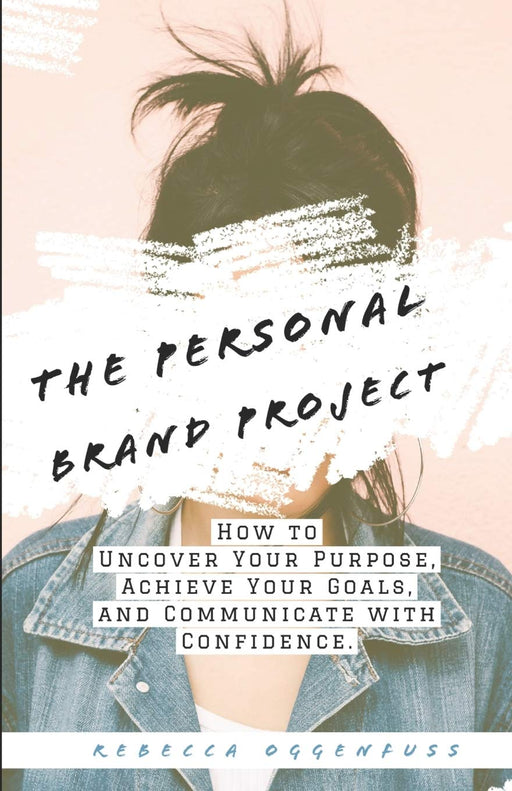 The Personal Brand Project: How to uncover your purpose, achieve your goals, and communicate with confidence