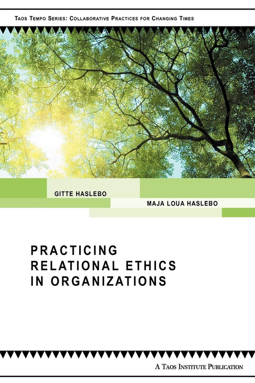 Practicing Relational Ethics in Organizations (Taos Tempos Series. Collaborative Practices for Changing Tim)