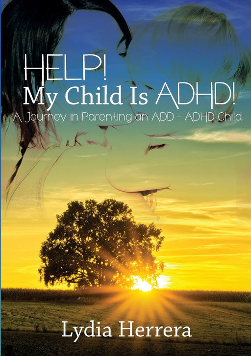 Help! My Child Is ADHD! a Journey in Parenting an Add - ADHD Child