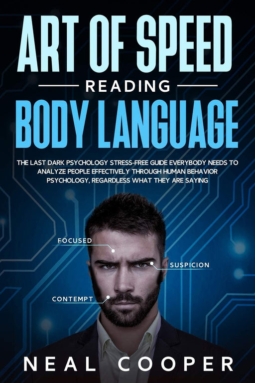 Art of Speed Reading Body Language: The Last Dark Psychology Stress-Free Guide Everybody Needs to Analyze People Effectively through Human Behavior Psychology, Regardless What They Are Saying