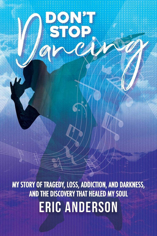Don't Stop Dancing: My Story of Tragedy, Loss, Addiction, and Darkness, and the Discovery That Healed My Soul.