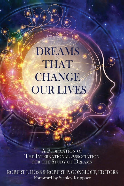 Dreams That Change Our Lives: A Publication of The International Association for the Study of Dreams